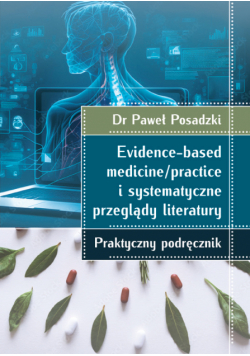 Evidence-based medicine/practice i systematyczne przeglądy literatury: praktyczny podręcznik