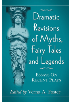 Dramatic Revisions of Myths, Fairy Tales and Legends