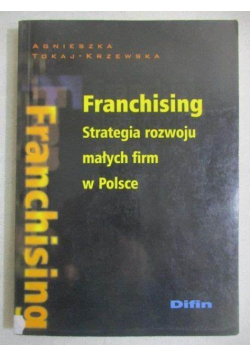 Franchising. Strategia rozwoju małych firm w Polsce