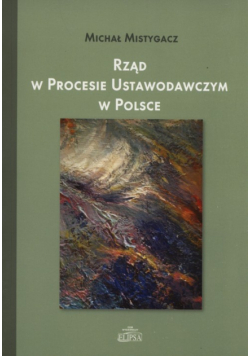 Mistygacz Michał (red.) - Rząd w procesie ustawodawczym w Polsce