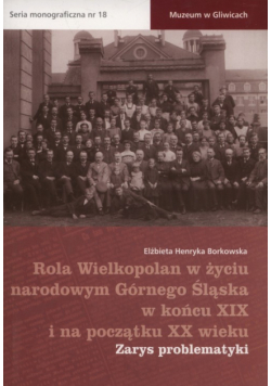 Rola Wielkopolan w życiu narodowym Górnego Śląska w końcu XIX i na początku XX wieku