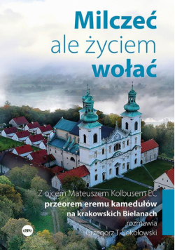Milczeć, ale życiem wołać. Z ojcem Mateuszem Kolbusem EC, przeorem eremu kamedułów na krakowskich Bielanach, rozmawia Grzegorz T. Sokołowski