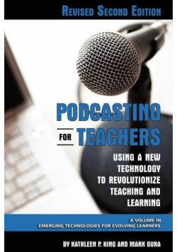 Podcasting for Teachers Using a New Technology to Revolutionize Teaching and Learning (Revised Second Edition) (PB)