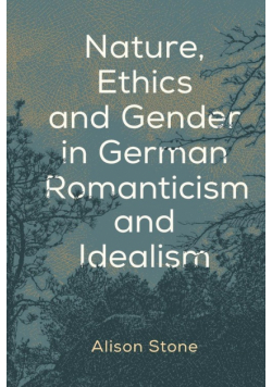 Nature, Ethics and Gender in German Romanticism and Idealism