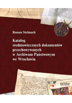 Katalog średniowiecznych dokumentów przechowywanych w Archiwum Państwowym we Wrocławiu