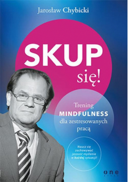 Skup się! Trening mindfulness dla zestresowanych pracą