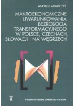 Adamczyk Andrzej - Makroekonomia uwarunkowania bezrobocia transformacyjnego w Polsce, Czechach, Słowacji i na Węgrzech