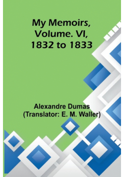 My Memoirs, Volume. VI, 1832 to 1833