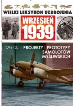 Wielki leksykon uzbrojenia wrzesień 1939 Tom 73 Projekty i prototypy samolotów Myśliwskich