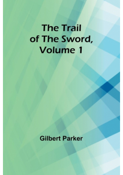 The Trail of the Sword, Volume 1