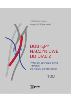 Dostępy naczyniowe do dializ. Tom 1