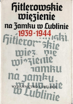 Hitlerowskie więzienie na zamku w Lublinie  1939 1944