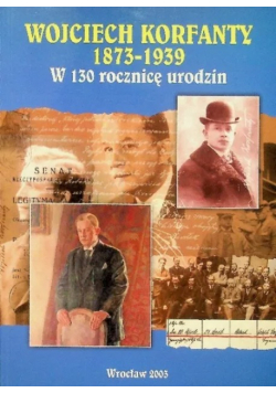 Wojciech Korfanty 1873 - 1939 w 130 rocznicę urodzin