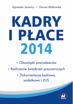 Kadry i płace 2014 – obowiązki pracodawców, rozliczanie świadczeń pracowniczych, dokumentacja kadrow