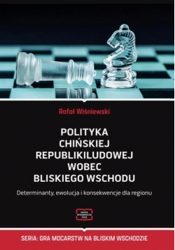 Polityka Chińskiej Republiki Ludowej wobec Bliskiego Wschodu Determinanty, ewolucja i konsekwencje dla regionu