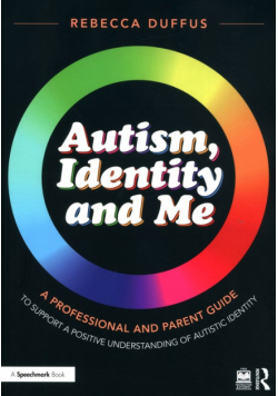 Autism, Identity and Me: A Professional and Parent Guide to Support a Positive Understanding of Autistic Identity