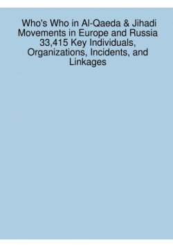 Who's Who in Al-Qaeda & Jihadi Movements in Europe and Russia 33,415 Key Individuals, Organizations, Incidents, and Linkages