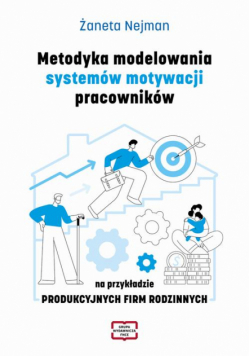 Metodyka modelowania systemów motywacji pracowników na przykładzie PRODUKCYJNYCH FIRM RODZINNYCH