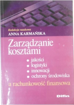 Zarządzanie kosztami jakości, logistyki, innowacji, ochrony środowiska a rachunkowość finansowa