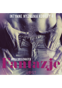 LUST. Fantazje - Intymne wyznania kobiety 4 - opowiadanie erotyczne (#4)