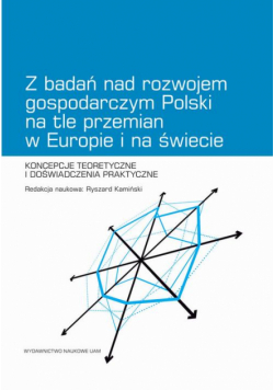 Z badań nad rozwojem gospodarczym Polski na tle przemian w Europie i na świecie. Koncepcje teoretyczne i doświadczenia praktyczne
