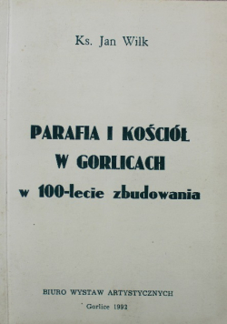 Parafia i Kościół w Gorlicach w 100 lecie zbudowania