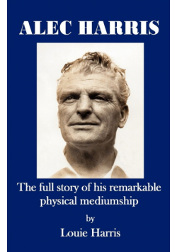 Alec Harris- The Full Story of His Remarkble Physical Mediumship