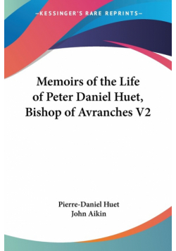 Memoirs of the Life of Peter Daniel Huet, Bishop of Avranches V2