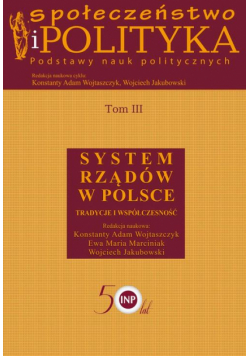Społeczeństwo i polityka. Podstawy nauk politycznych. Tom III. System rządów w Polsce