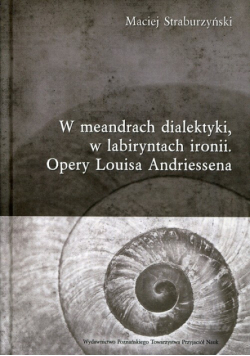 W meandrach dialektyki, w labiryntach ironii Opery Louisa Andriessena