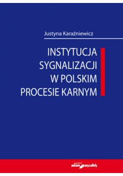 Karaźniewicz Justyna - Instytucja sygnalizacji w polskim procesie karnym