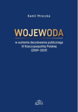 Wojewoda w systemie decydowania publicznego III Rzeczypospolitej Polskiej (2009-2019)
