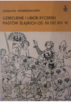 Uzbrojenie i ubiór rycerski Piastów Śląskich od XII do XIV w