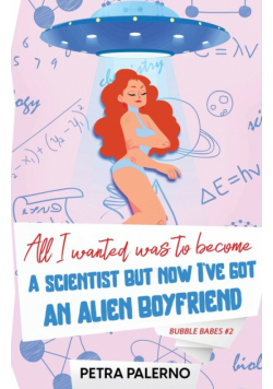 All I Wanted Was To Become A Scientist But Now I've Got An Alien Boyfriend