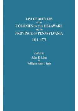 List of Officers of the Colonies on the Delaware and the Province of Pennsylvania, 1614-1776