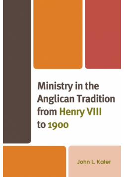 Ministry in the Anglican Tradition from Henry VIII to 1900