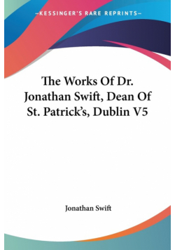 The Works Of Dr. Jonathan Swift, Dean Of St. Patrick's, Dublin V5