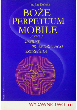 Boże Perpetuum Mobile czyli sekret prawdziwego szczęścia