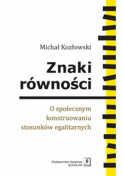 Znaki równości. O społecznym konstruowaniu stosunków egalitarnych