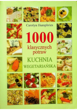 1000 klasycznych potraw Kuchnia wegetariańska