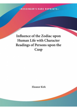 Influence of the Zodiac upon Human Life with Character Readings of Persons upon the Cusp