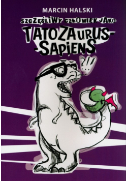 Szczęśliwy człowiek jako tatozaurus sapiens