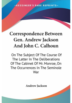Correspondence Between Gen. Andrew Jackson And John C. Calhoun