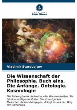 Die Wissenschaft der Philosophie. Buch eins. Die Anfänge. Ontologie. Kosmologie