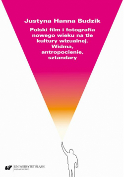 Polski film i fotografia nowego wieku na tle kultury wizualnej. Widma, antropocienie, sztandary