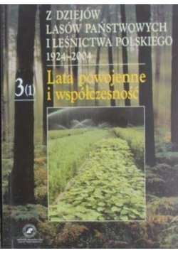 Z dziejów lasów państwowych i leśnictwa polskiego 1924 2004 Lata powojenne i współczesność  Tom 3 1