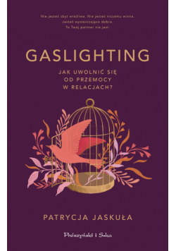 Gaslighting. Jak uwolnić się od przemocy w relacjach