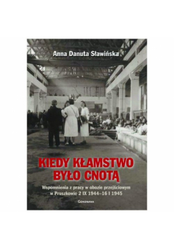 Kiedy kłamstwo było cnotą Wspomnienia z pracy w obozie przejściowym w Pruszkowie 2.IX.1944 - 16.I.1945