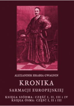 Kronika Sarmacji Europejskiej. Księga Siódma. Część I, II, III i IV. Księga Ósma. Część I, II i III
