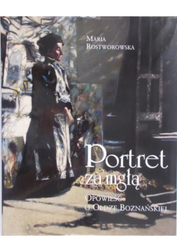 Portret za mgłą Opowieść o Oldze Boznańskiej